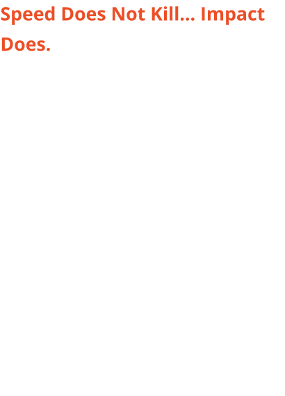 Speed Does Not Kill… Impact Does. "Speed kills" is technically inaccurate — and experienced drivers know it, which is precisely why they dismiss safety messaging built around it. The real predictor of serious crashes is the combination of speed and insufficient stopping distance. This article explains the physics of stopping that most drivers have never been taught.